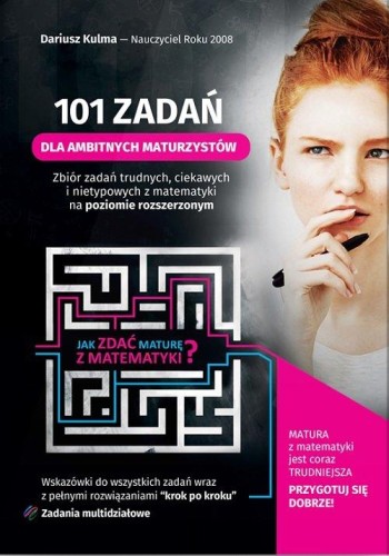 101 ZADAŃ dla ambitnych maturzystów. Zbiór zadań trudnych, ciekawych i nietypowych z matematyki na poziomie rozszerzonym