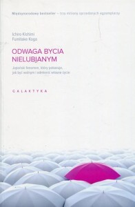 Odwaga bycia nielubianym. Japoński fenomen, który pokazuje jak być wolnym i odmienić własne życie
