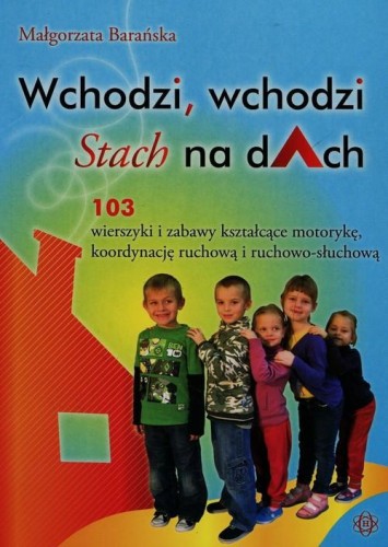 Wchodzi, wchodzi Stach na dach. 103 wierszyki kształcące motorykę, koordynację ruchową i ruchowo-słuchową