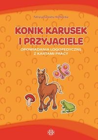 Konik Karusek i przyjaciele. Opowiadania logopedyczne z kartami pracy