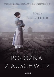 Położna z Auschwitz. Przejmująca opowieść o Stanisławie Leszczyńskiej