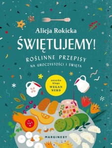 Świętujemy! Roślinne przepisy na uroczystości i święta
