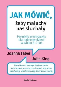 Jak mówić, żeby maluchy nas słuchały. Poradnik przetrwania dla rodziców dzieci w wieku 2-7 lat