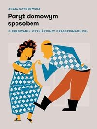 Paryż domowym sposobem. O kreowaniu stylu życia w czasopismach PRL