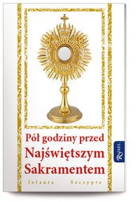 Pół godziny przed Najświętszym Sakramentem