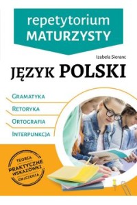 Repetytorium maturzysty. Język polski (gramatyka, retoryka, ortografia, interpunkcja)