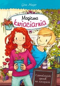 Magiczna kwiaciarnia (tom 2) Czarodziejski sposób na szczęście