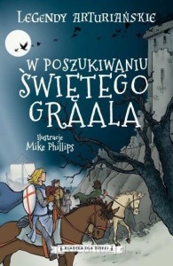 Klasyka dla dzieci. Legendy arturiańskie (8) W poszukiwaniu Świętego Graala