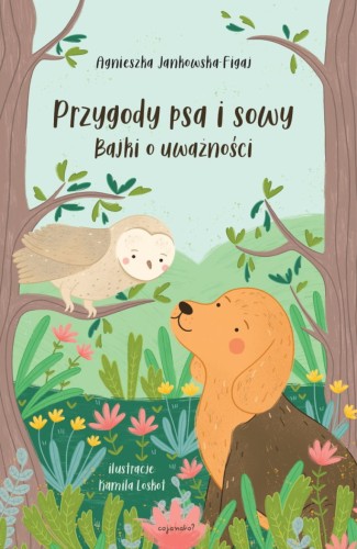 Przygody psa i sowy. Bajki o uważności