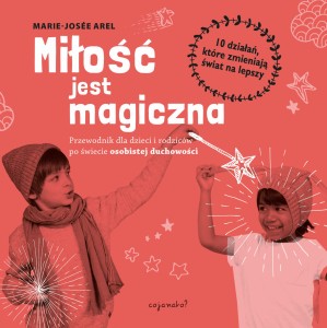 Miłość jest magiczna Przewodnik dla dzieci i rodziców po świecie osobistej duchowości