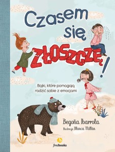 Czasem się złoszczę. Bajki które pomagają radzić sobie z emocjami