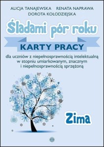 Śladami pór roku - Zima. Karty pracy dla uczniów z niepełnosprawnością intelektualną w stopniu umiarkowanym, znacznym i niepełnosprawnością sprzężoną