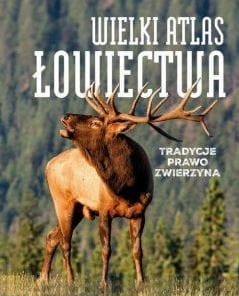 Wielki atlas łowiectwa. Tradycje. Prawo. Zwierzęta
