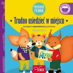 Przygody Fenka. Relacje II. Trudno usiedzieć w miejscu czyli dzieci z nadpobudliwością są wśród nas