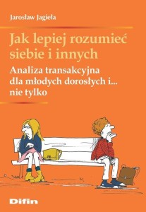 Jak lepiej rozumieć siebie i innych. Analiza transakcyjna dla młodych dorosłych i... nie tylko