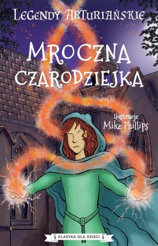 Klasyka dla dzieci. Legendy arturiańskie (2) Mroczna czarodziejka