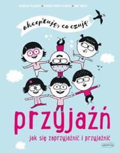 Akceptuję, co czuję. Przyjaźń. Jak się zaprzyjaźnić i przyjaźnić