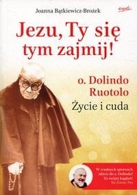 Jezu, Ty się tym zajmij! o. Dolindo Ruotolo. Życie i cuda
