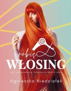 Robię Włosing, czyli jak świadomie i skutecznie dbać o włosy