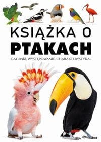 Książka o ptakach. Gatunki, występowanie, charakterystyka