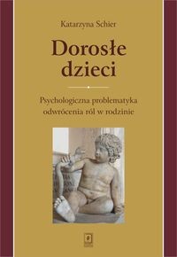 Dorosłe dzieci. Psychologiczna problematyka odwrócenia ról w rodzinie