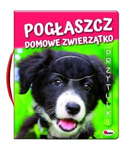 Pogłaszcz domowe zwierzątko. Przytulki (książka sensoryczna)