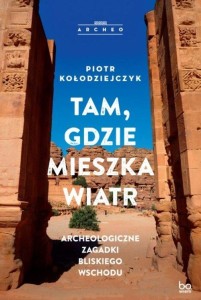 Tam, gdzie mieszka wiatr. Archeologiczne zagadki Bliskiego Wschodu. Seria Archeo