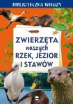 Biblioteczka wiedzy. Zwierzęta naszych rzek, jezior i stawów