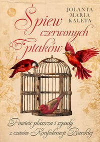 Śpiew czerwonych ptaków. Powieść płaszcza i szpady z czasów konfederacji barskiej