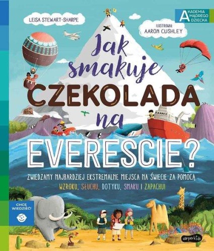 Akademia mądrego dziecka. Chcę wiedzieć! Jak smakuje czekolada na Evereście?