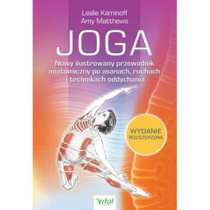 Joga. Nowy ilustrowany przewodnik anatomiczny po asanach, ruchach i technikach oddychania