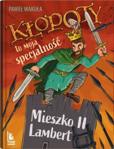 Kłopoty to moja specjalność. Mieszko II Lambert