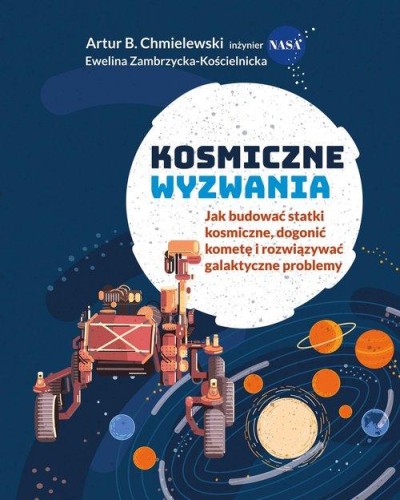 Kosmiczne wyzwania. Jak budować statki kosmiczne, dogonić kometę i rozwiązywać galaktyczne problemy