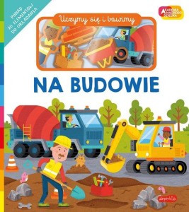 Akademia Mądrego Dziecka. Uczymy się i bawimy. Na budowie