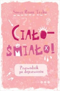 Ciało - śmiało! Przewodnik po dojrzewaniu (dla dziewczyn)