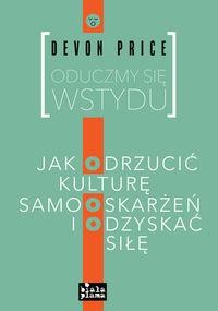 Oduczmy się wstydu. Jak odrzucić ulturę samooskarżeń i odzyskać siłę