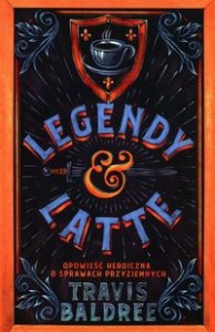 Legendy i Latte. Opowieść heroiczna o sprawach przyziemnych