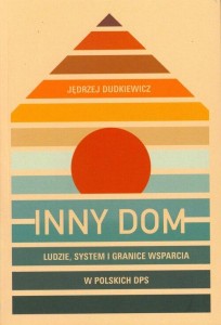 Inny dom. Ludzie, system i granice wsparcia w polskich DPS