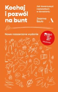 Kochaj i pozwól na bunt. Jak towarzyszyć nastolatkom w dorastaniu