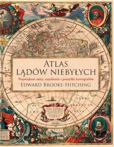 Atlas lądów niebyłych. Największe mity, zmyślenia i pomyłki kartografów