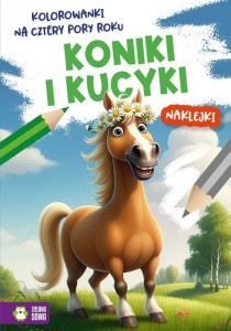 Kolorowanki na cztery pory roku. Koniki i kucyki (+ naklejki)