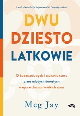 Dwudziestolatkowie. O budowaniu życia i szukaniu sensu przez młodych dorosłych w epoce chaosu i wielkich szans [zapowiedź 18.02.2026]