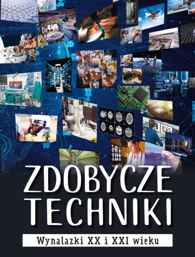 Zdobycze techniki. Wynalazki XX i XXI wieku