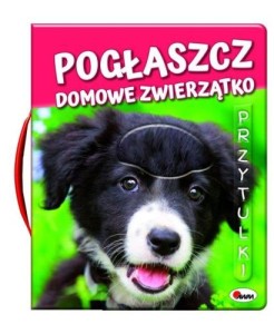 Pogłaszcz domowe zwierzątko. Przytulki (książka sensoryczna)