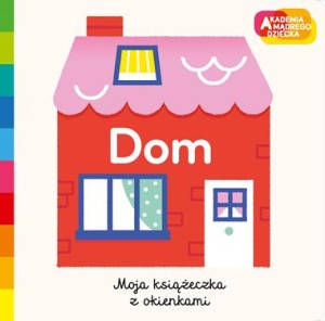 Akademia mądrego dziecka. Moja książeczka z okienkami. Dom
