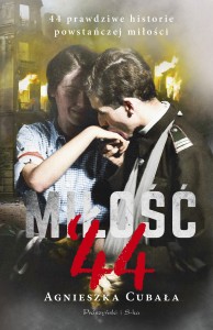 Miłość`44. 44 Prawdziwe historie kobiet w powstańczej Warszawie