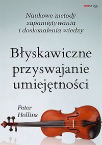 Błyskawiczne przyswajanie umiejętności Naukowe metody zapamiętywania i doskonalenia wiedzy