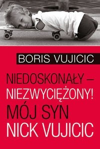 Niedoskonały niezwyciężony! Mój syn Nick Vujicic