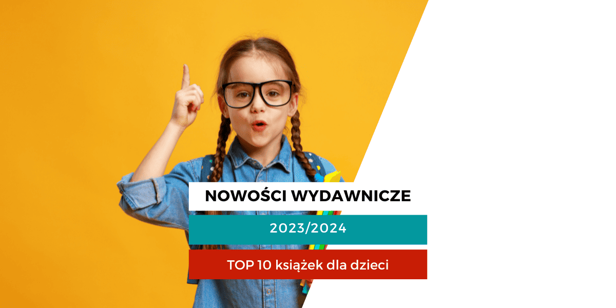 Nowości wydawnicze 2023 / 2024 - top 10 książek dla dzieci